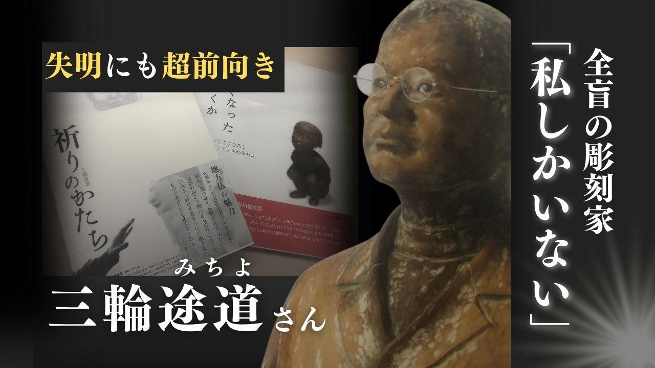 全盲の彫刻家は、私しかいない」三輪途道さん 指先を瞳の替わりに創作