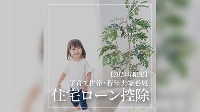 【2024年限定】子育て世帯・若年夫婦必見！住宅ローン控除によるメリットと注意点