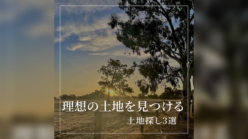 理想の土地を見つけるためには？土地探し3選