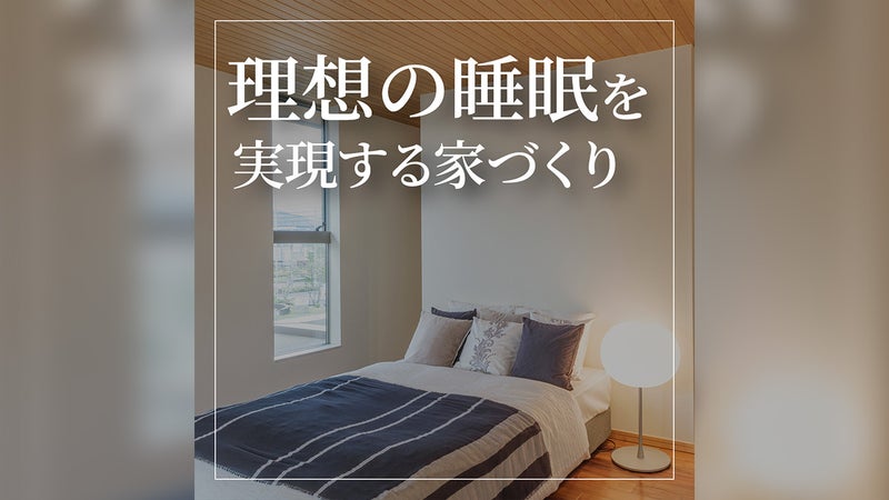 理想の睡眠を実現する家づくりとは？必要な条件について解説